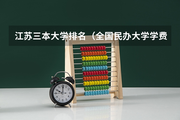 江苏三本大学排名(全国民办大学学费一览表最新)