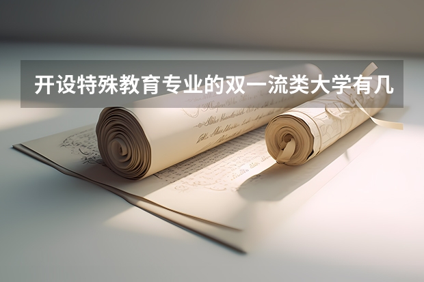 开设特殊教育专业的双一流类大学有几所