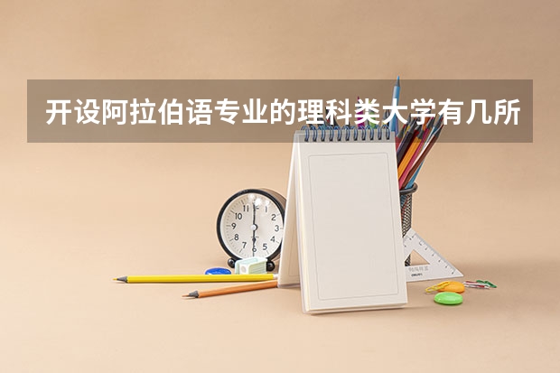 开设阿拉伯语专业的理科类大学有几所