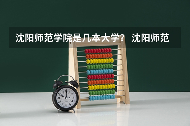 沈阳师范学院是几本大学？ 沈阳师范大学属于一本还是二本