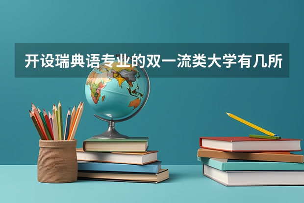 开设瑞典语专业的双一流类大学有几所
