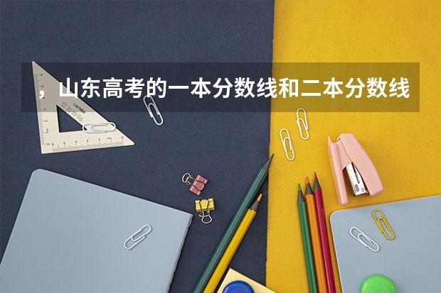 ，山东高考的一本分数线和二本分数线分别是多少呢?