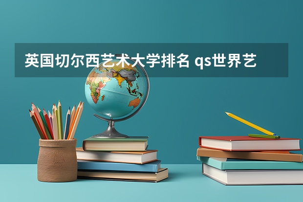 英国切尔西艺术大学排名 qs世界艺术大学排名
