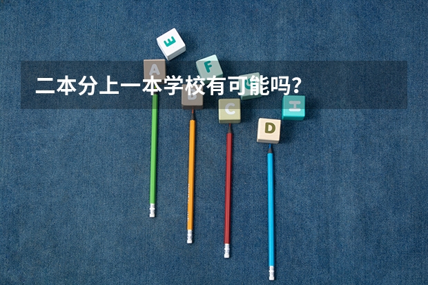 二本分上一本学校有可能吗?