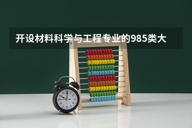 开设材料科学与工程专业的985类大学有哪几所