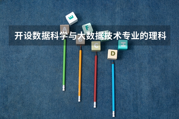 开设数据科学与大数据技术专业的理科类大学有几所