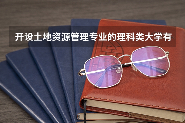 开设土地资源管理专业的理科类大学有几所
