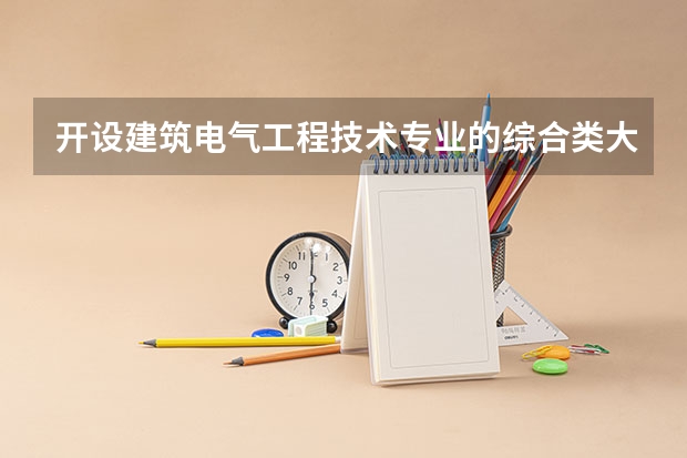 开设建筑电气工程技术专业的综合类大学有几所