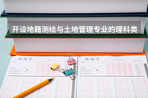 开设地籍测绘与土地管理专业的理科类大学有几所