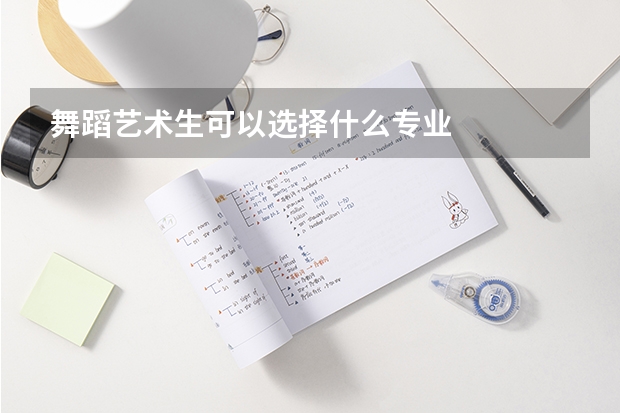 舞蹈艺术生可以选择什么专业