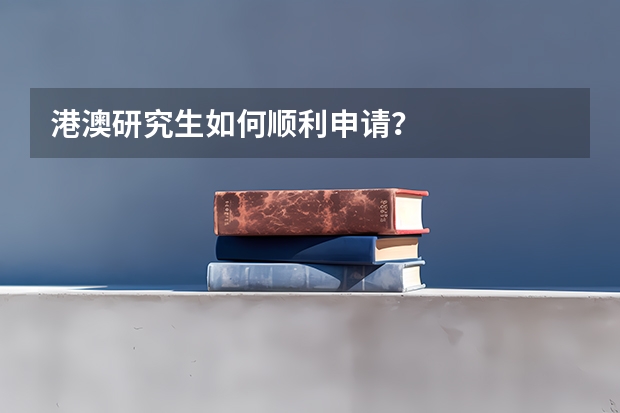 港澳研究生如何顺利申请？