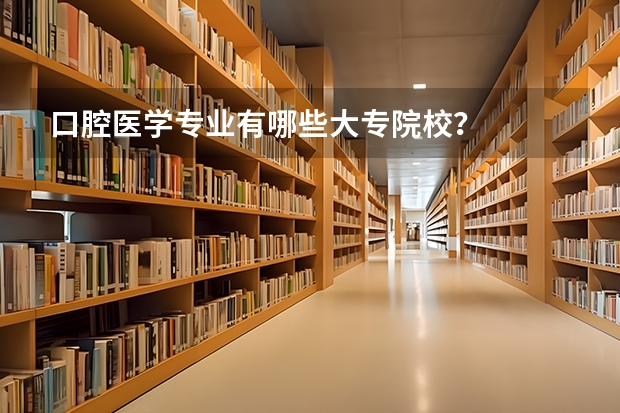 口腔医学专业有哪些大专院校？