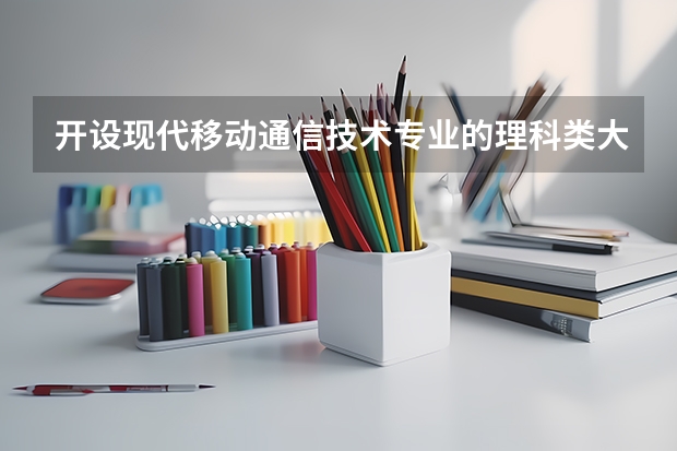 开设现代移动通信技术专业的理科类大学有几所