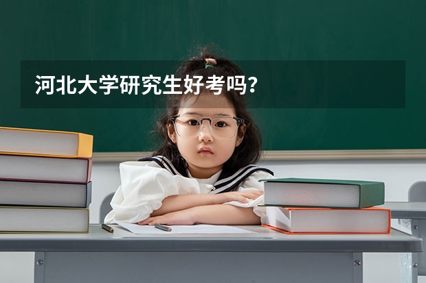 河北大学研究生好考吗？