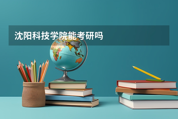 沈阳科技学院能考研吗