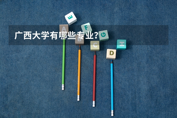 广西大学有哪些专业？