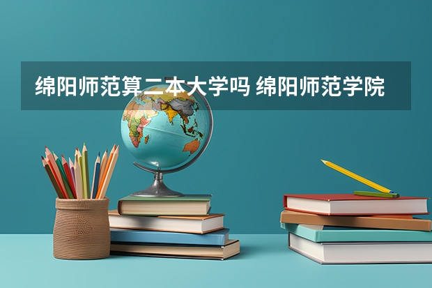 绵阳师范算二本大学吗 绵阳师范学院是一本还是二本