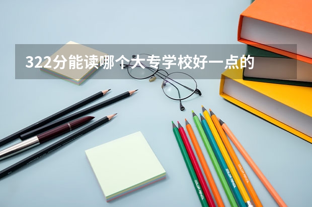 322分能读哪个大专学校好一点的
