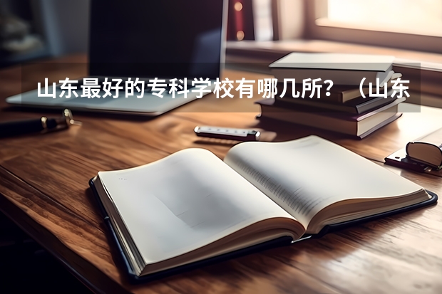 山东最好的专科学校有哪几所?(山东省文科生排名18万能上那些大专院校)