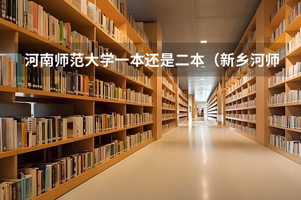 河南师范大学一本还是二本（新乡河师大是一本还是二本）