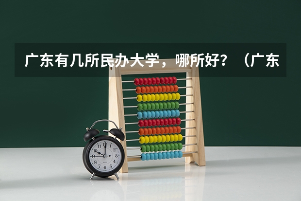 广东有几所民办大学，哪所好？（广东民办二本大学学费）