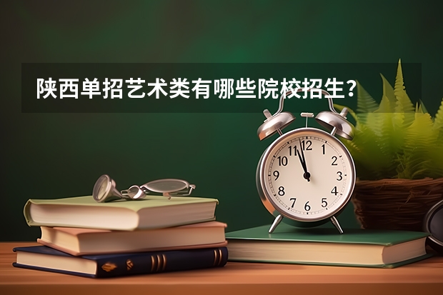 陕西单招艺术类有哪些院校招生?
