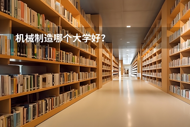 机械制造哪个大学好？