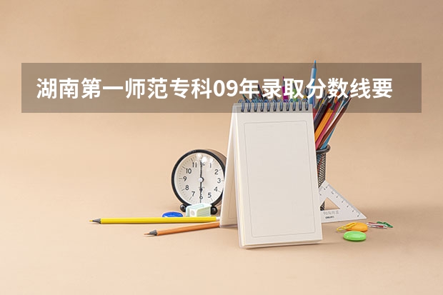 湖南第一师范专科09年录取分数线要多少呢?体育生要多少总分能进呢??