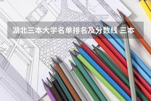 湖北三本大学名单排名及分数线 三本院校排名及录取分数线
