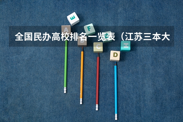 全国民办高校排名一览表（江苏三本大学排名一览表）