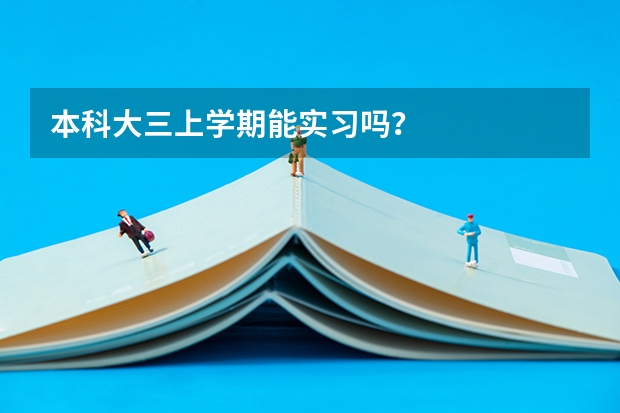 本科大三上学期能实习吗？