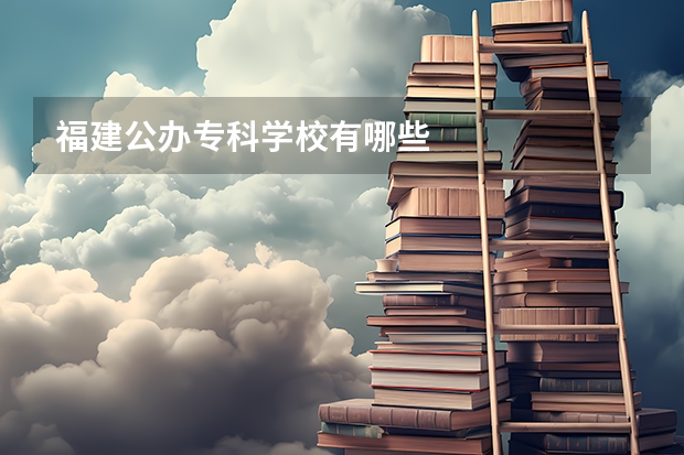 福建公办专科学校有哪些