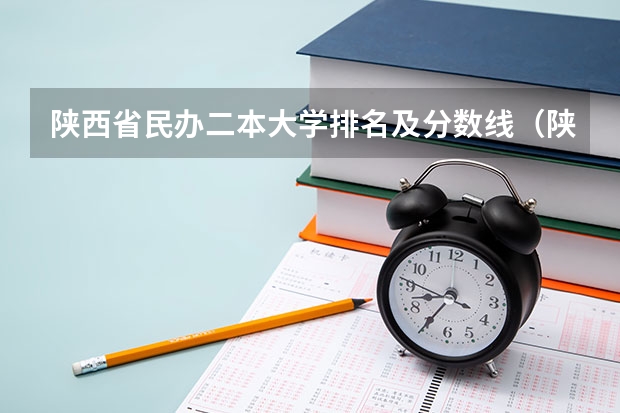 陕西省民办二本大学排名及分数线（陕西二本投档线排名）