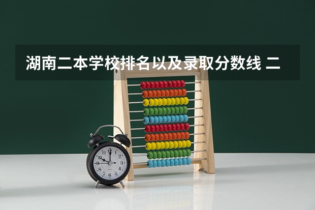 湖南二本学校排名以及录取分数线 二本院校分数排名