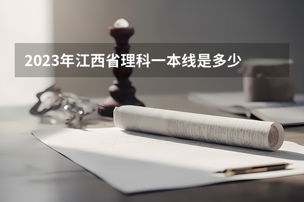 2023年江西省理科一本线是多少