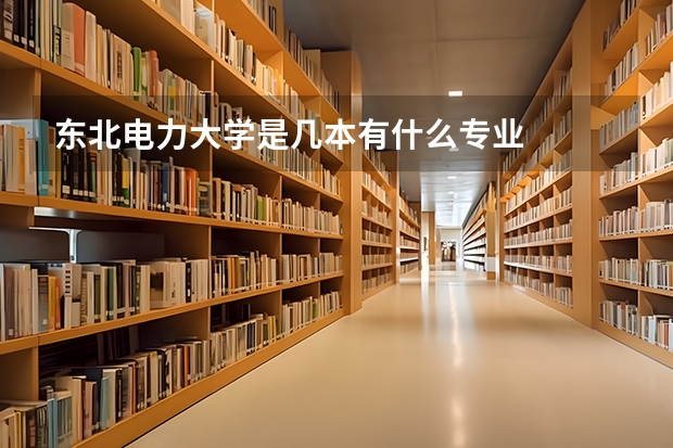 东北电力大学是几本有什么专业