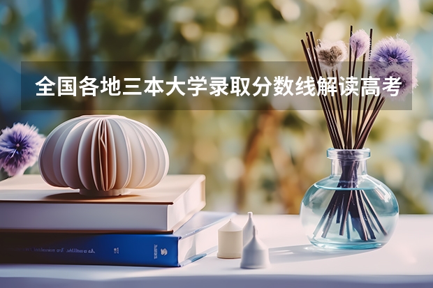 全国各地三本大学录取分数线解读高考三本大学排名及分数线 全国比较好的三本院校