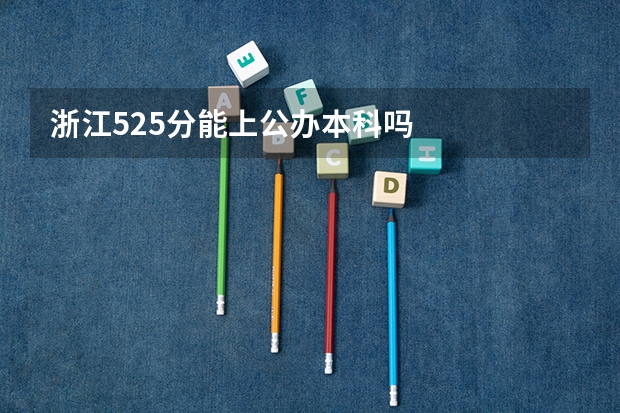浙江525分能上公办本科吗