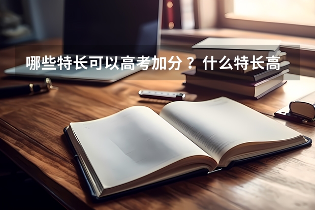 哪些特长可以高考加分 ？什么特长高考加分？