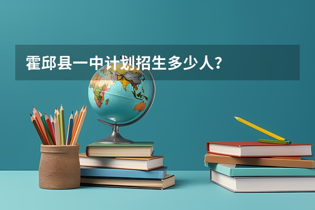 霍邱县一中计划招生多少人？