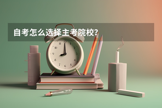 自考怎么选择主考院校?