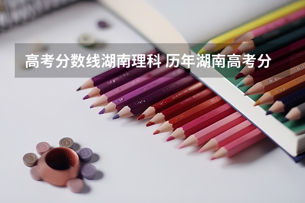 高考分数线湖南理科 历年湖南高考分数线