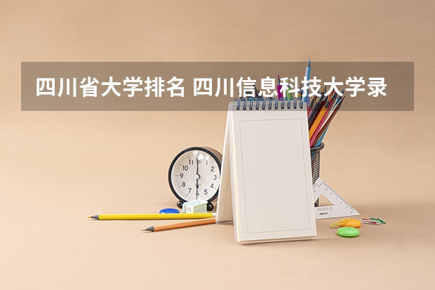 四川省大学排名 四川信息科技大学录取分数线