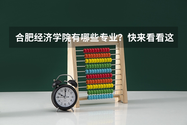 合肥经济学院有哪些专业?快来看看这里有哪些重点特色专业?