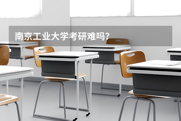 南京工业大学考研难吗?