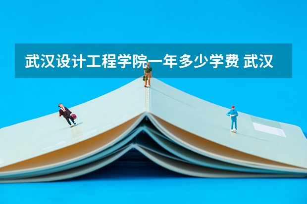 武汉设计工程学院一年多少学费 武汉设计工程学院学校好不好