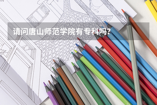 请问唐山师范学院有专科吗？
