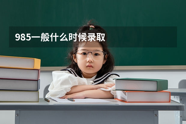 985一般什么时候录取