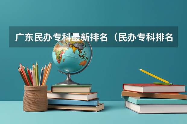 广东民办专科最新排名（民办专科排名）