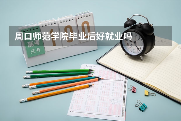 周口师范学院毕业后好就业吗